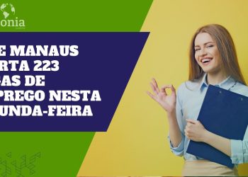 Sine Manaus oferta 223 vagas de emprego nesta segunda-feira