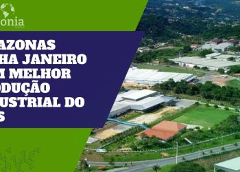 Amazonas fecha janeiro com melhor produção industrial do país